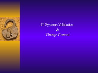 IT Systems Validation  & Change Control 