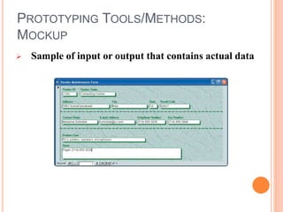PROTOTYPING TOOLS/METHODS:
MOCKUP
 Sample of input or output that contains actual data
 