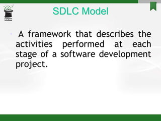 SDLC Model
• A framework that describes the
activities performed at each
stage of a software development
project.
 