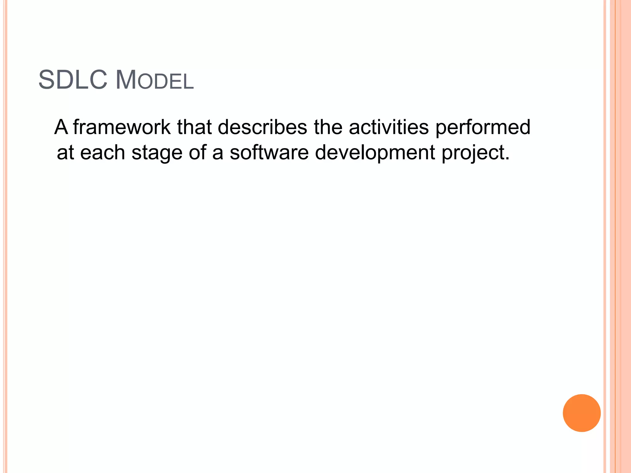 SDLC MODEL
A framework that describes the activities performed
at each stage of a software development project.
 