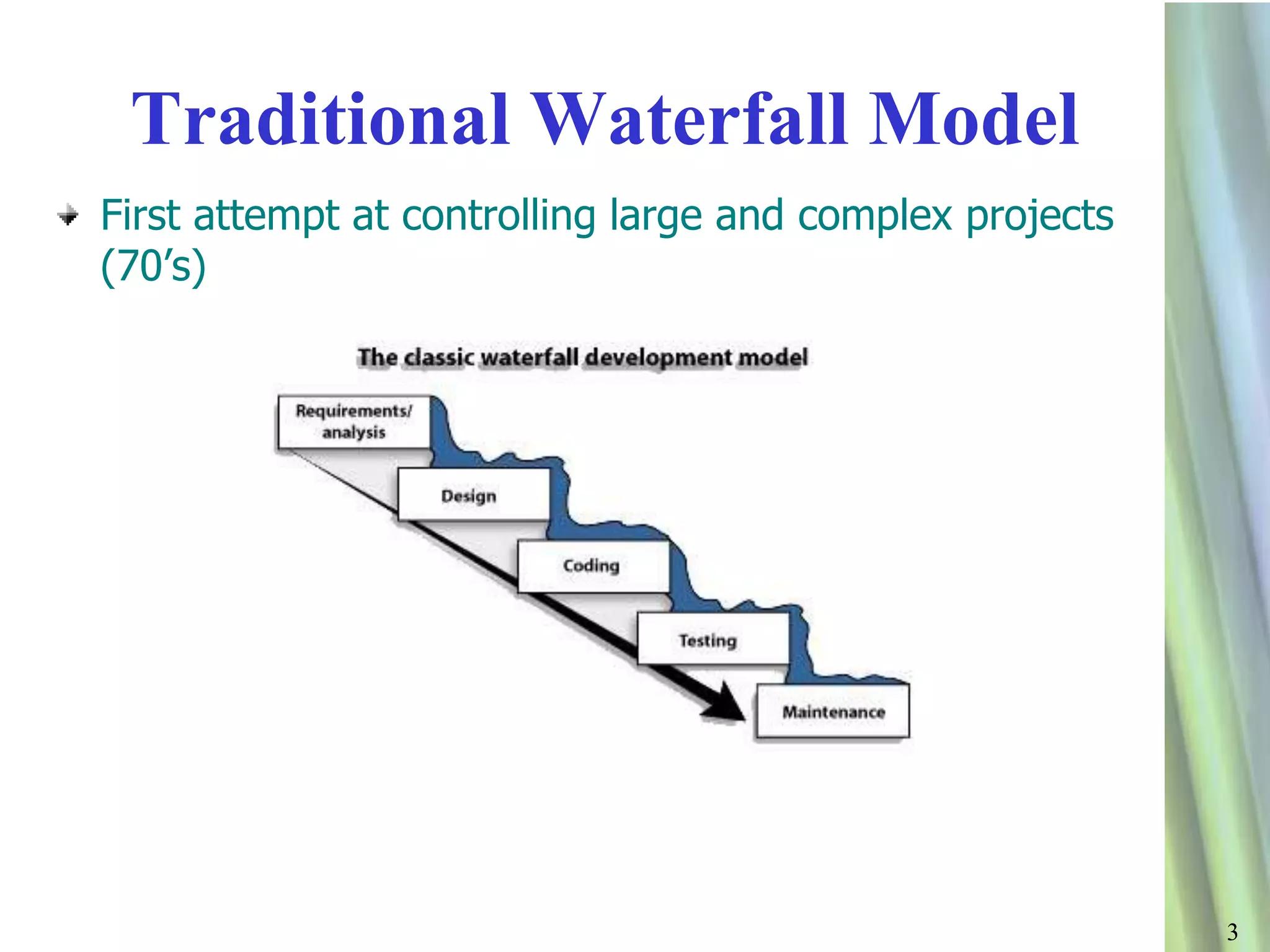 33
Traditional Waterfall Model
First attempt at controlling large and complex projects
(70’s)
 