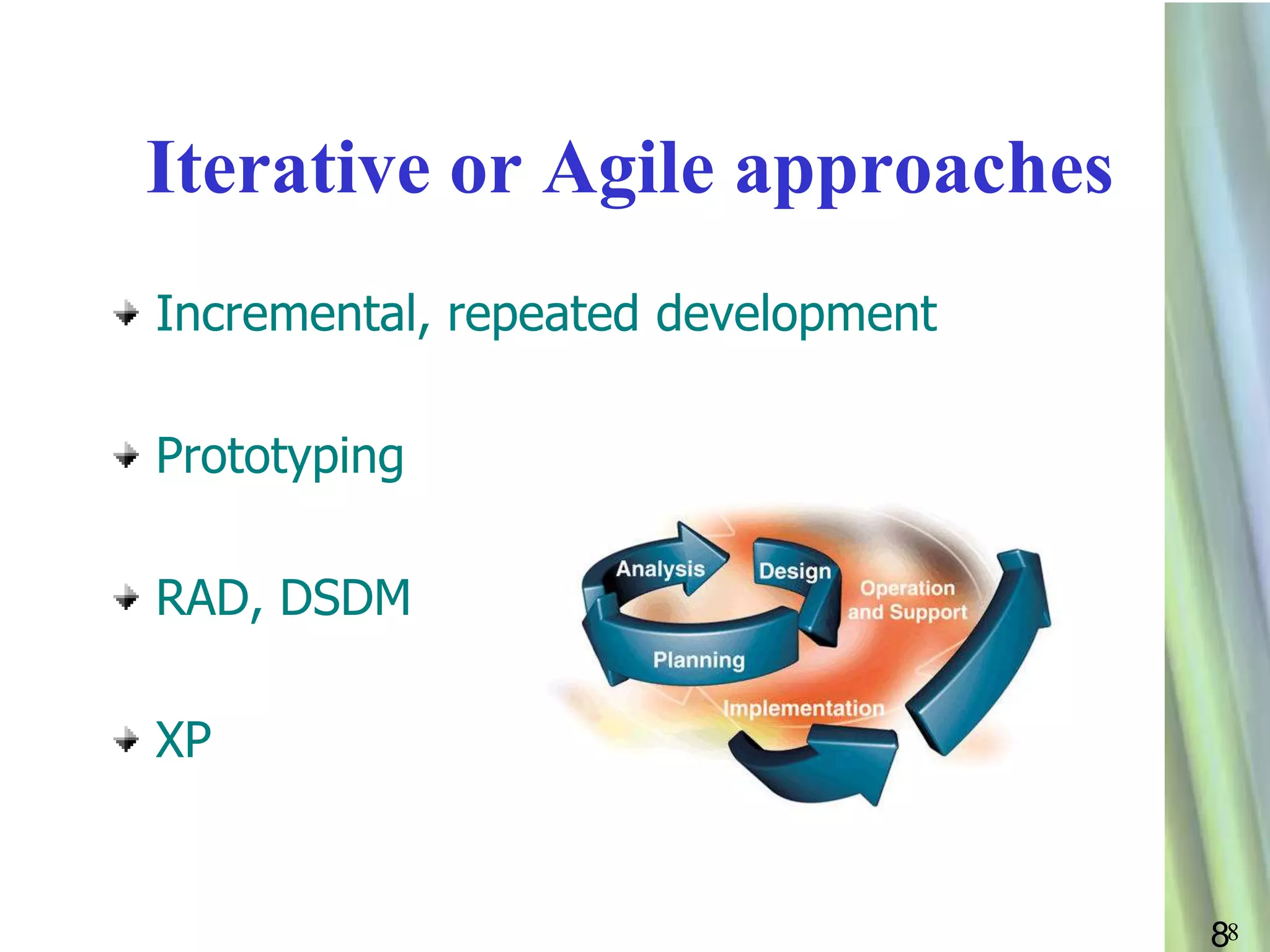 88
Iterative or Agile approaches
Incremental, repeated development
Prototyping
RAD, DSDM
XP
8
 