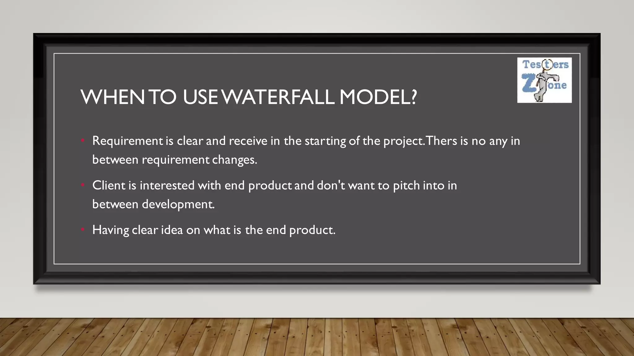 WHENTO USEWATERFALL MODEL?
• Requirement is clear and receive in the starting of the project.Thers is no any in
between requirement changes.
• Client is interested with end product and don't want to pitch into in
between development.
• Having clear idea on what is the end product.
 