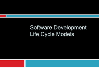 Software Development
Life Cycle Models
 
