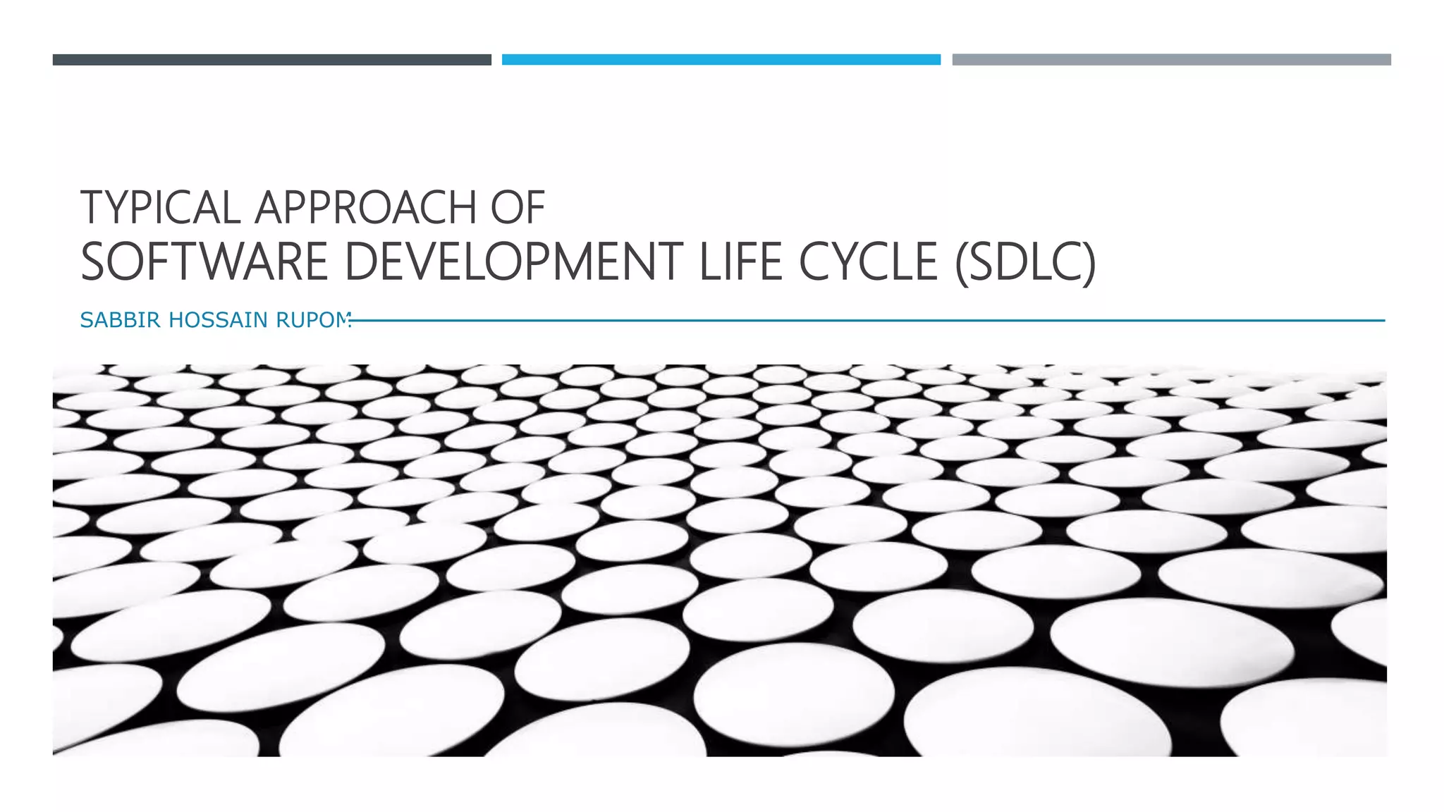 TYPICAL APPROACH OF
SOFTWARE DEVELOPMENT LIFE CYCLE (SDLC)
SABBIR HOSSAIN RUPOM
 