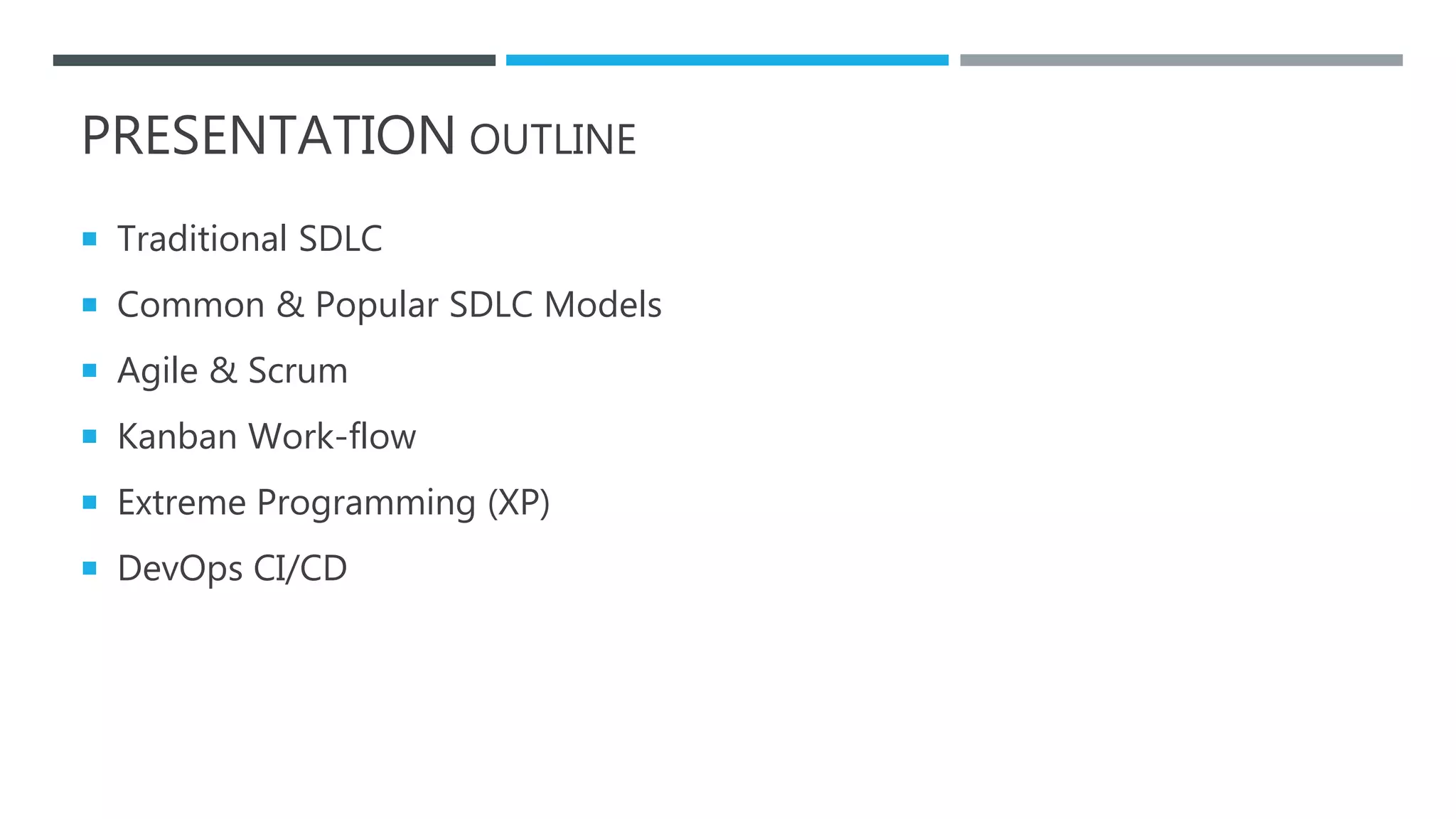 PRESENTATION OUTLINE
 Traditional SDLC
 Common & Popular SDLC Models
 Agile & Scrum
 Kanban Work-flow
 Extreme Programming (XP)
 DevOps CI/CD
 