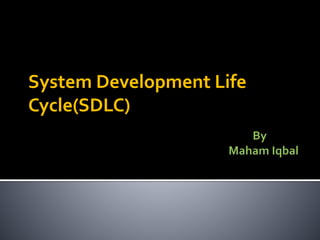 System Development Life
Cycle(SDLC)
 