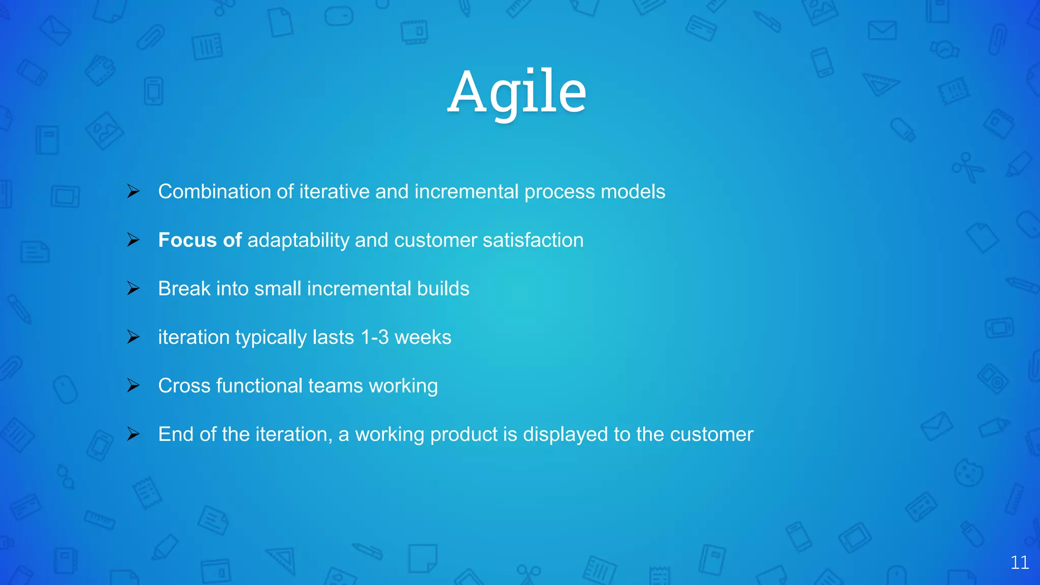 Agile
11
 Combination of iterative and incremental process models
 Focus of adaptability and customer satisfaction
 Break into small incremental builds
 iteration typically lasts 1-3 weeks
 Cross functional teams working
 End of the iteration, a working product is displayed to the customer
 
