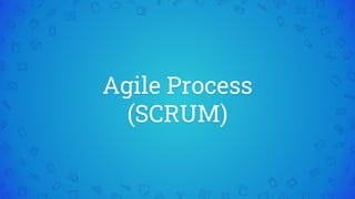 Agile Process
(SCRUM)
 
