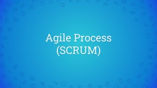 Agile Process
(SCRUM)
 