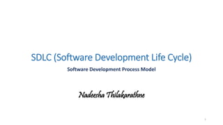 SDLC (Software Development Life Cycle)
Software Development Process Model
Nadeesha Thilakarathne
1
 