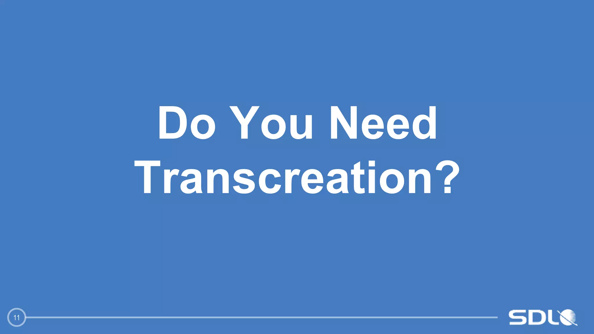 11
Do You Need
Transcreation?
 