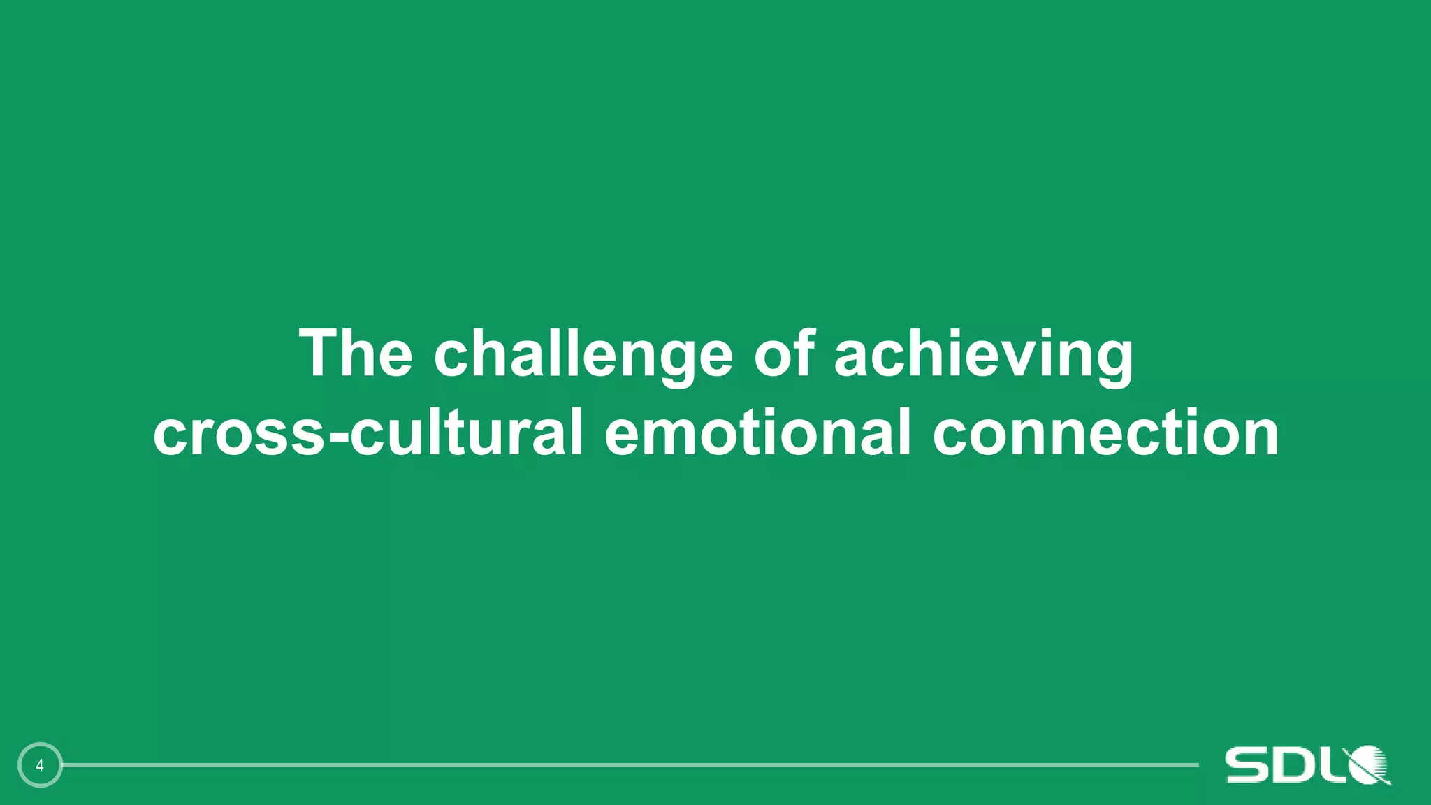 4
The challenge of achieving
cross-cultural emotional connection
 