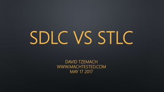 SDLC VS STLC
DAVID TZEMACH
WWW.MACHTESTED.COM
MAY 17 2017
 