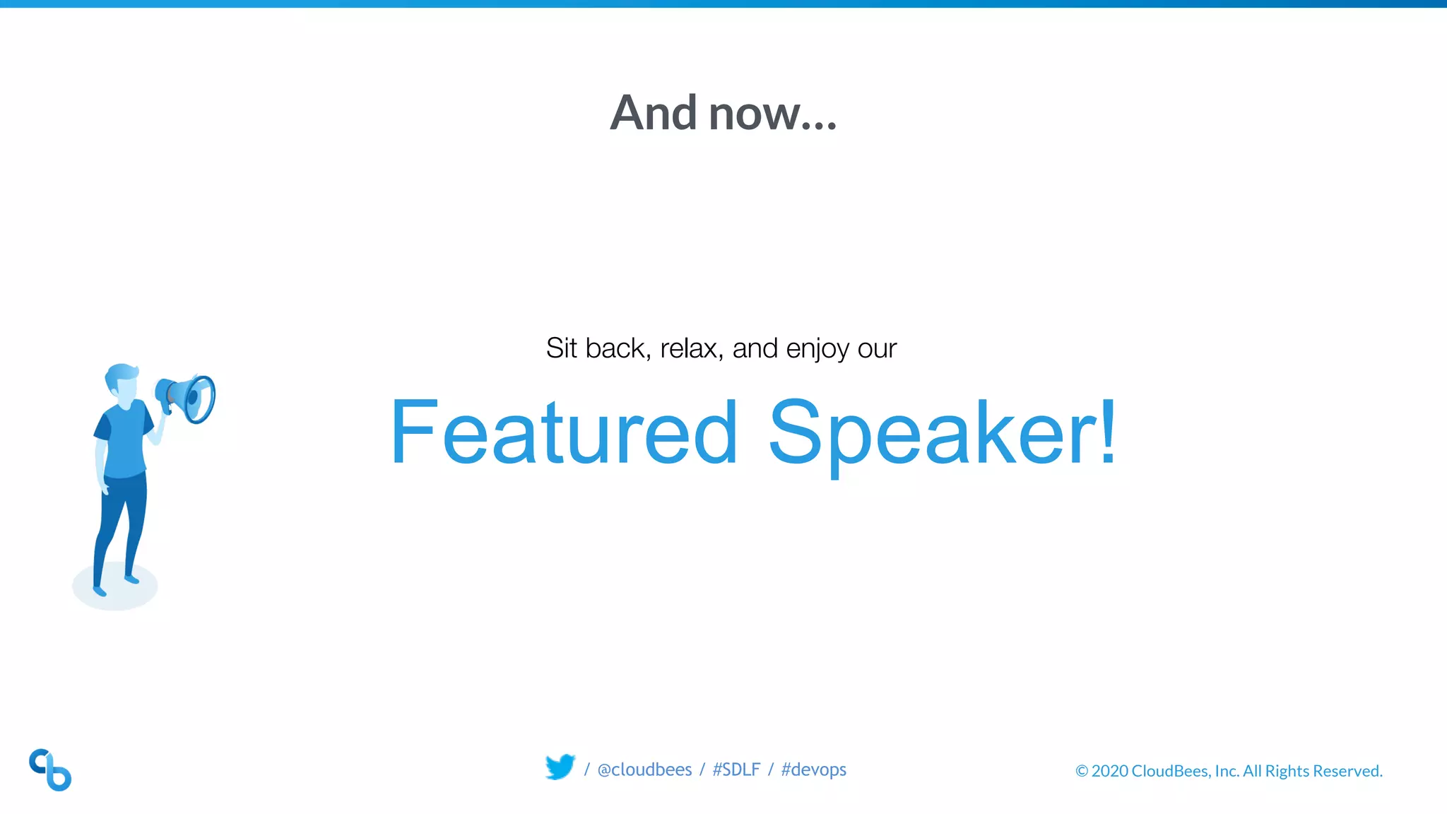 © 2020 CloudBees, Inc. All Rights Reserved./ @cloudbees / #SDLF / #devops
And now…
Featured Speaker!
Sit back, relax, and enjoy our
 