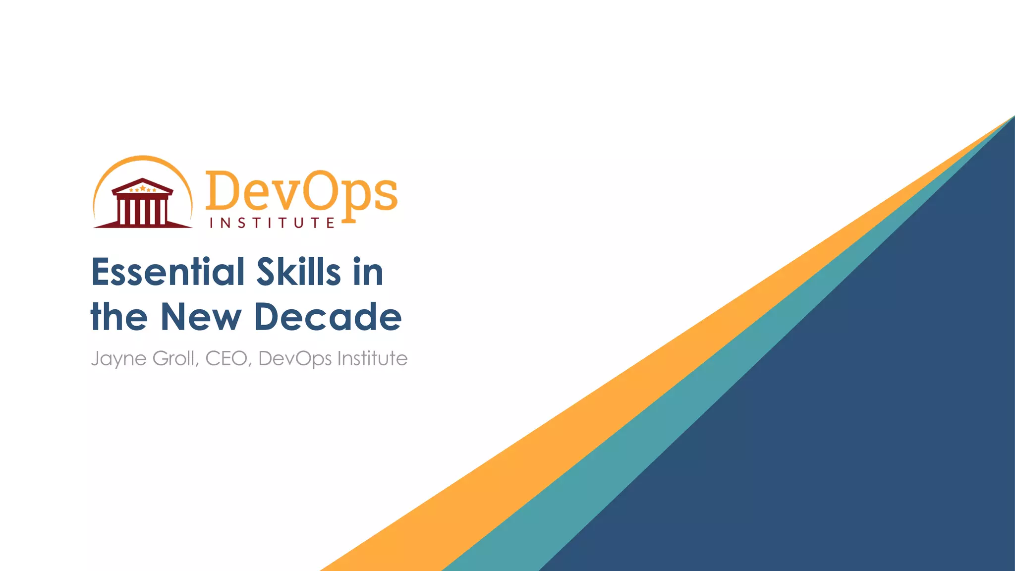 Essential Skills in
the New Decade
Jayne Groll, CEO, DevOps Institute
 