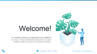 © 2020 CloudBees, Inc. All Rights Reserved./ @cloudbees / #SDLF / #devops
The Software Delivery Leadership Forum (#SDLF)
is an open, online and interactive discussion on topics
related to Agile, DevOps and Continuous Delivery.
Welcome!
 