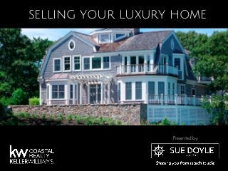 selling your luxury home
Presented by:
 