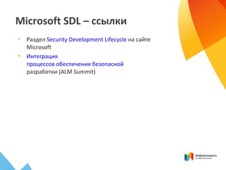 Microsoft SDL – ссылки
• Раздел Security Development Lifecycle на сайте
Microsoft
• Интеграция
процессов обеспечения безопасной
разработки (ALM Summit)
 