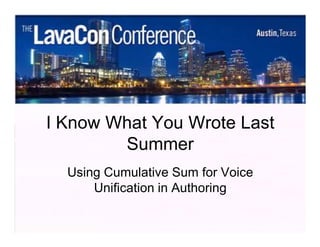 I IKnow What You Wrote Last
          Know What You Wrote Last
      Summer Summer
                          Using Cumulative Sum for Voice
                           Using Cumulative Sum        Voice
                          Unification in Authoring
                                Unification in Authoring

Confidential SDL Information
 