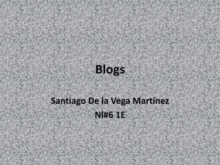 Blogs Santiago De la Vega Martínez Nl#6 1E 