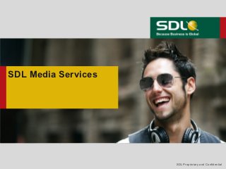 SDL Media Services




                     SDL Proprietary and Confidential
 
