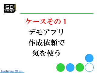 ケースその１
 デモアプリ
 作成依頼で
  気を使う
 