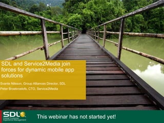 SDL and Service2Media join
forces for dynamic mobile app
solutions
Svante Nilsson, Group Alliances Director, SDL
Peter Broekroelofs, CTO, Service2Media
This webinar has not started yet!
 