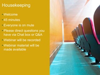 • Welcome
• 45 minutes
• Everyone is on mute
• Please direct questions you
have via Chat box or Q&A
• Webinar will be recorded
• Webinar material will be
made available
Housekeeping
 