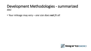 Development Methodologies - summarized
SDLC
• Your mileage may very – one size does not fit all
 