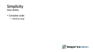 Simplicity
Silver Bullets
• Complex code
• Hard to read
 