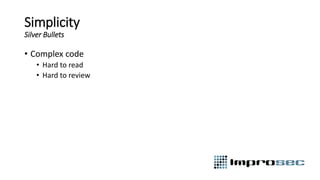 Simplicity
Silver Bullets
• Complex code
• Hard to read
• Hard to review
 