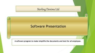 Software Presentation
Sterling Denims Ltd
A software program to make simplifie the documents and text for all employee.
 