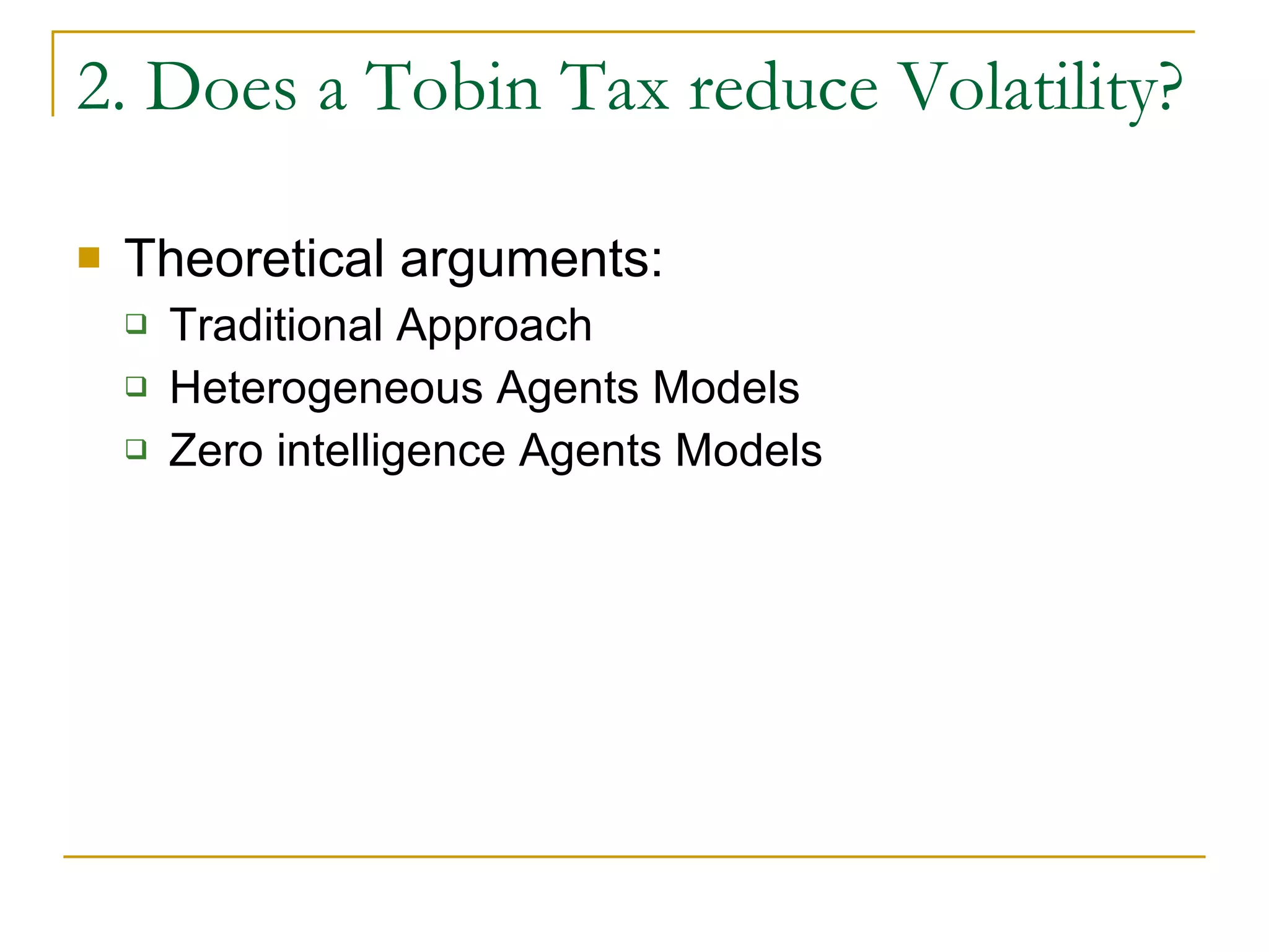 2. Does a Tobin Tax reduce Volatility? Theoretical arguments: Traditional Approach Heterogeneous Agents Models Zero intelligence Agents Models 
