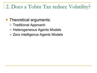 2. Does a Tobin Tax reduce Volatility? Theoretical arguments: Traditional Approach Heterogeneous Agents Models Zero intelligence Agents Models 
