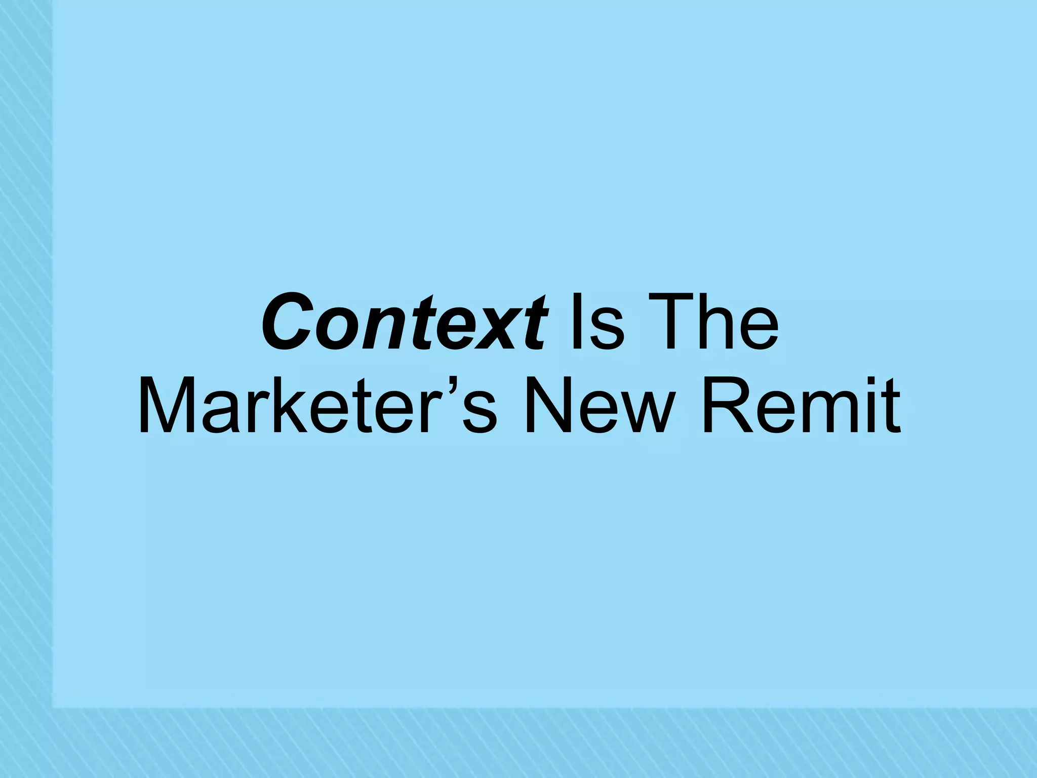 Context Is The 
Marketer’s New Remit 
© 2014 Forrester Research, Inc. Reproduction Prohibited 
 