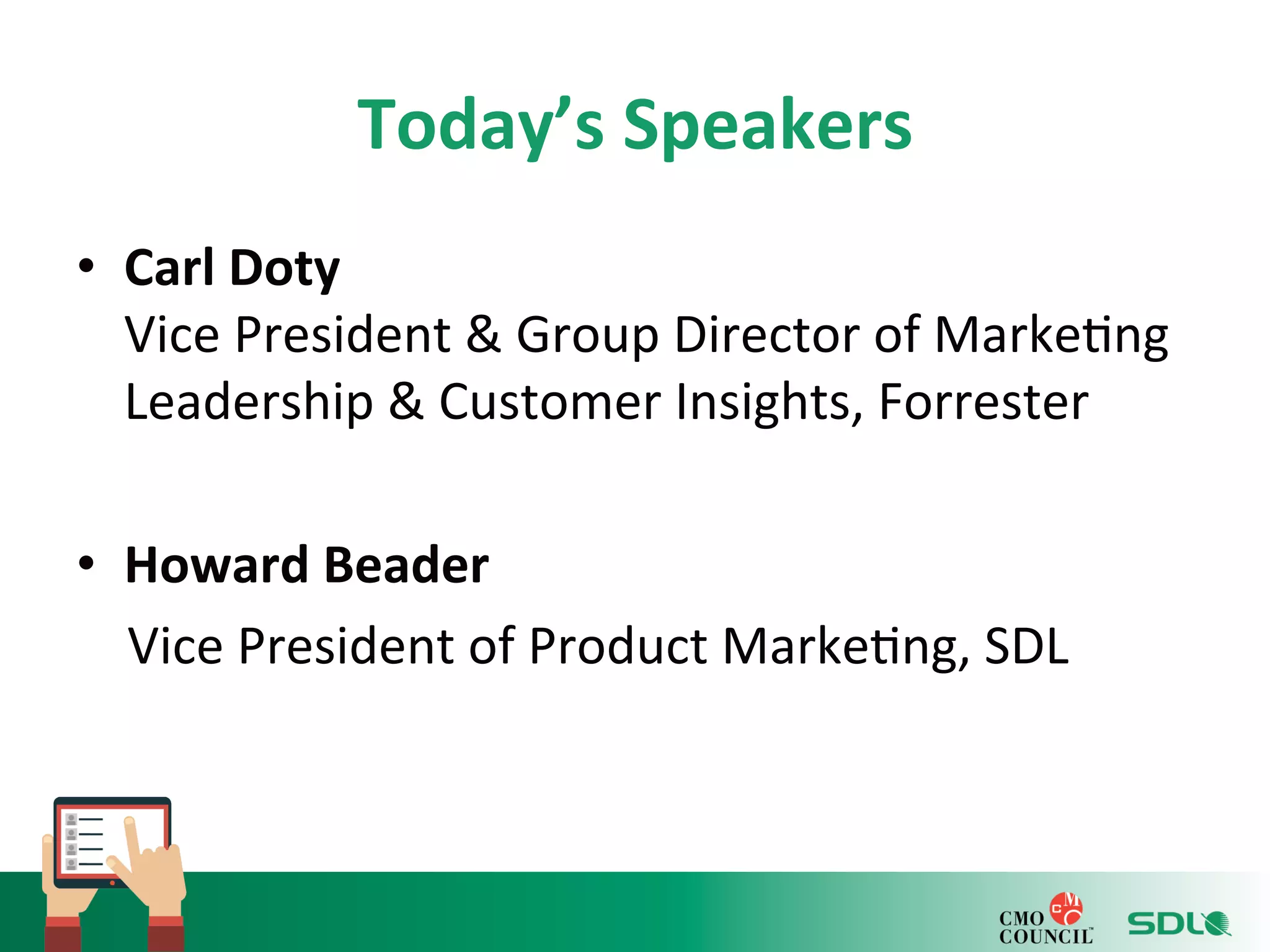 Today’s 
Speakers 
• Carl 
Doty 
Vice 
President 
& 
Group 
Director 
of 
Marke'ng 
Leadership 
& 
Customer 
Insights, 
Forrester 
• Howard 
Beader 
Vice 
President 
of 
Product 
Marke'ng, 
SDL 
 