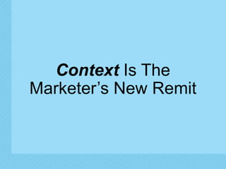 Context Is The 
Marketer’s New Remit 
© 2014 Forrester Research, Inc. Reproduction Prohibited 
 