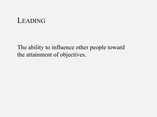 LEADING
The ability to influence other people toward
the attainment of objectives.
 