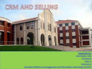 CRM AND SELLING Presented by: Joel Maxim Pais 01016018 MBA II  2010-2012 Alousius institute of management and information technology (AIMIT) 