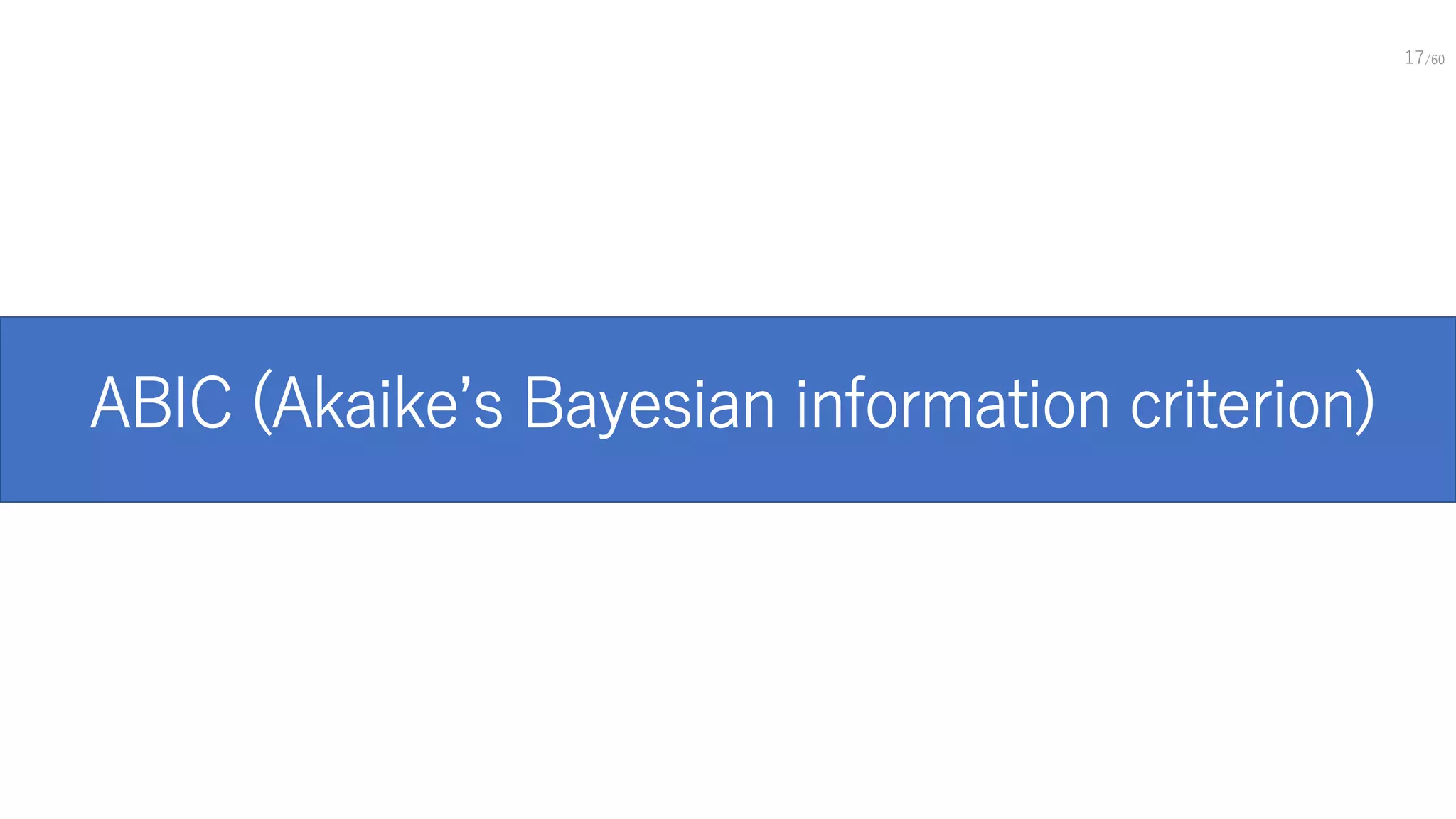 ABIC (Akaike’s Bayesian information criterion)
17/60
 