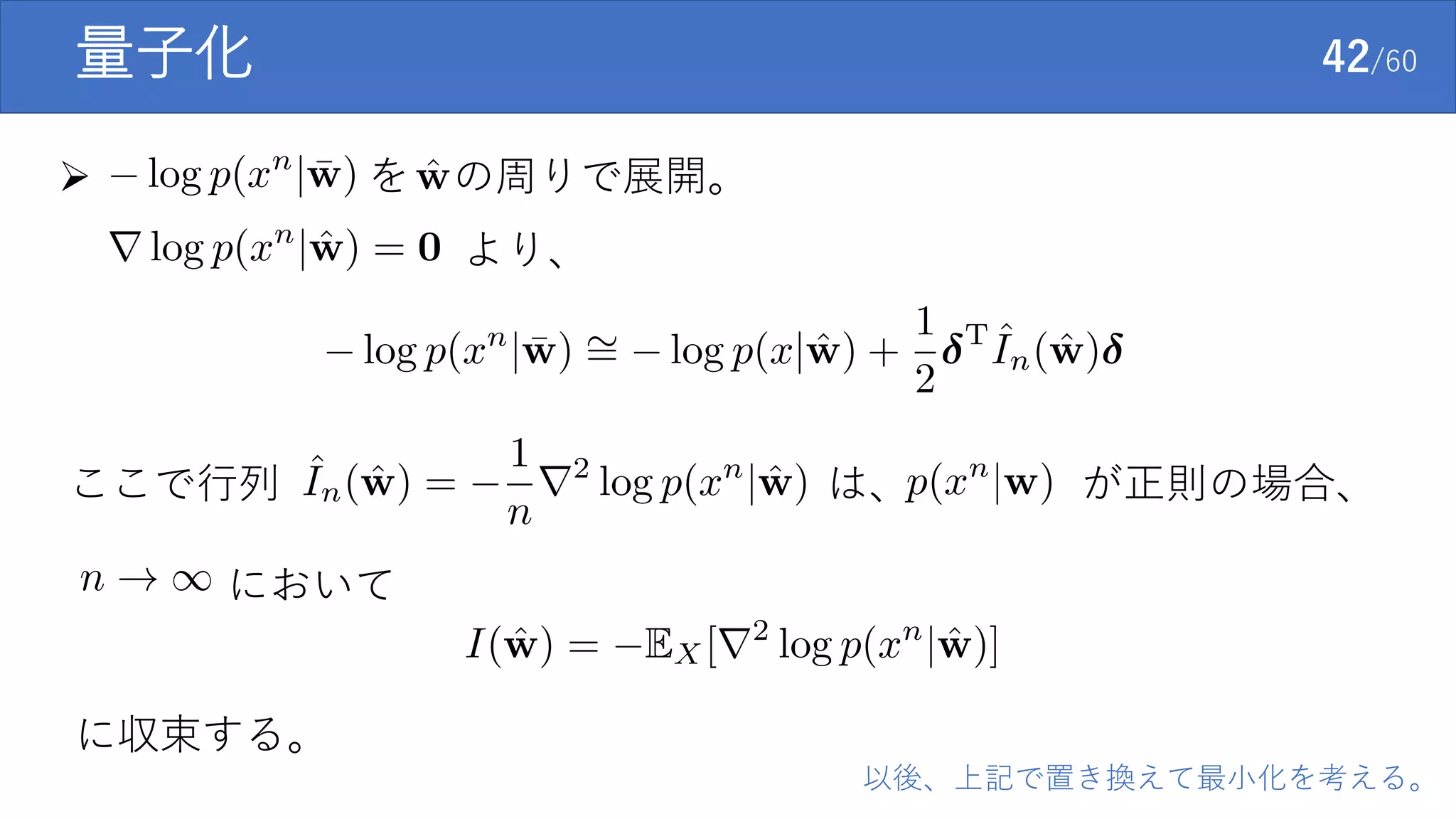  を の周りで展開。
量子化 42/60
より、
ここで行列 は、 が正則の場合、
において
に収束する。
以後、上記で置き換えて最小化を考える。
 