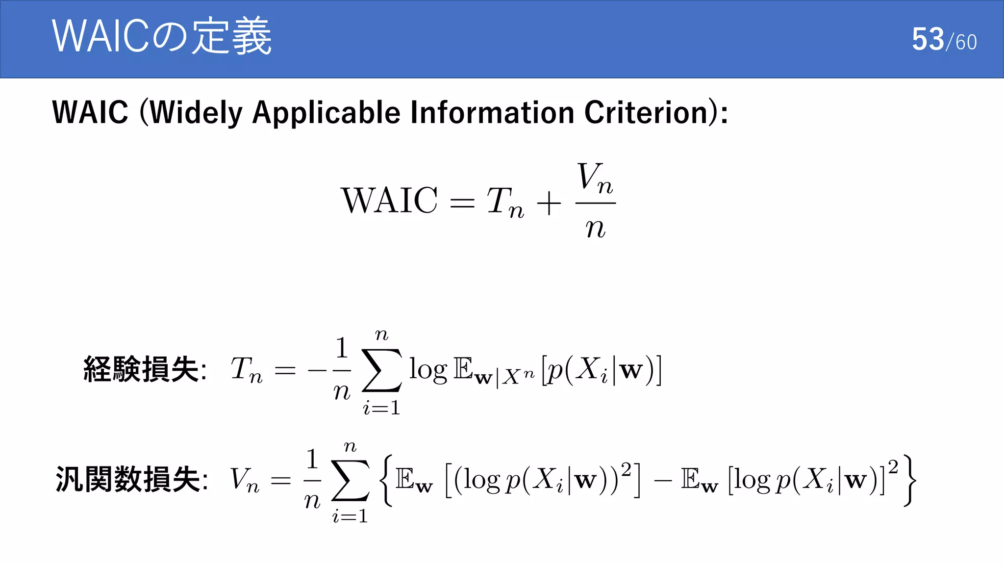 WAICの定義 53/60
WAIC (Widely Applicable Information Criterion):
経験損失:
汎関数損失:
 