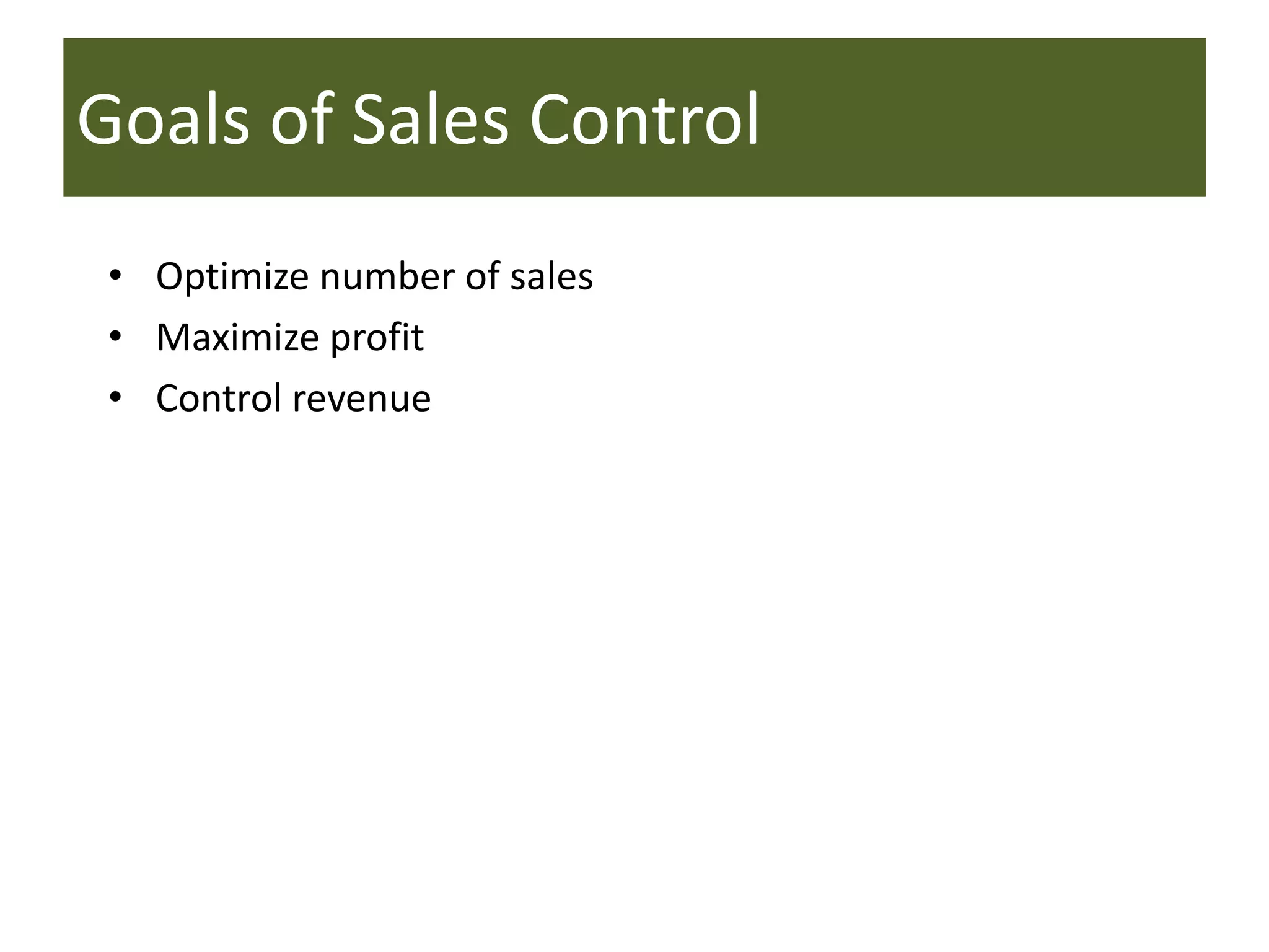 Goals of Sales Control
• Optimize number of sales
• Maximize profit
• Control revenue
 