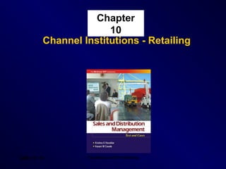 Chapter
                       10
         Channel Institutions - Retailing




SDM- Ch 10        Tata McGraw Hill Publishing   1
 