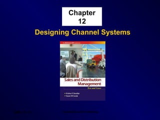 Chapter
                          12
             Designing Channel Systems




SDM- Ch 12          Tata McGraw Hill Publishing   1
 