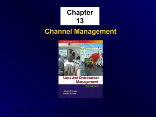 Chapter
                     13
             Channel Management




SDM- Ch 13     Tata McGraw Hill   1
 