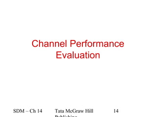 Channel Performance
          Evaluation




SDM – Ch 14   Tata McGraw Hill   14
 