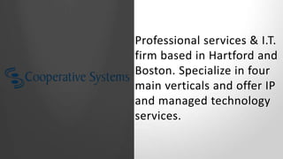 Professional services & I.T.
firm based in Hartford and
Boston. Specialize in four
main verticals and offer IP
and managed...
