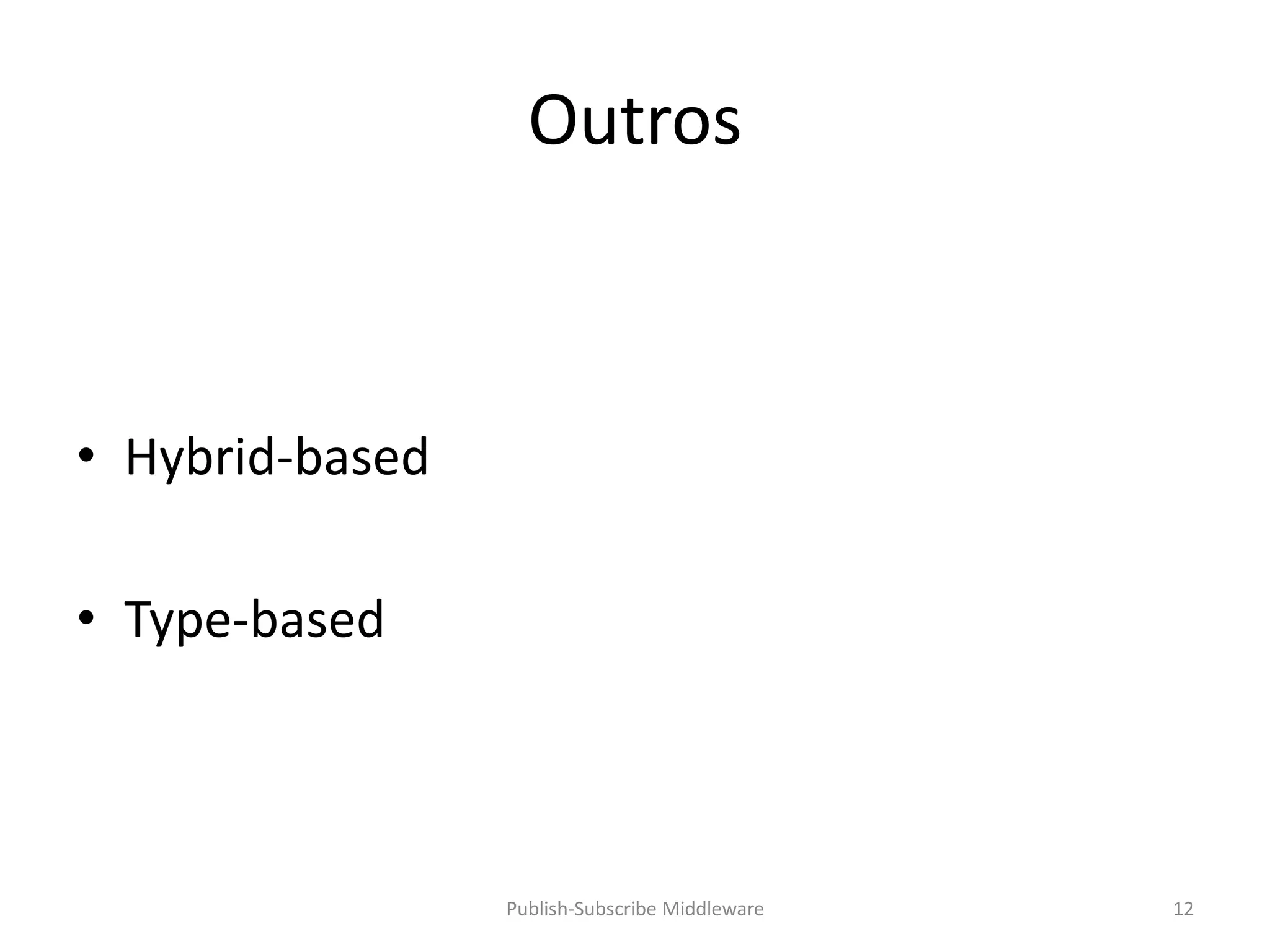 Outros



• Hybrid-based

• Type-based



                 Publish-Subscribe Middleware   12
 